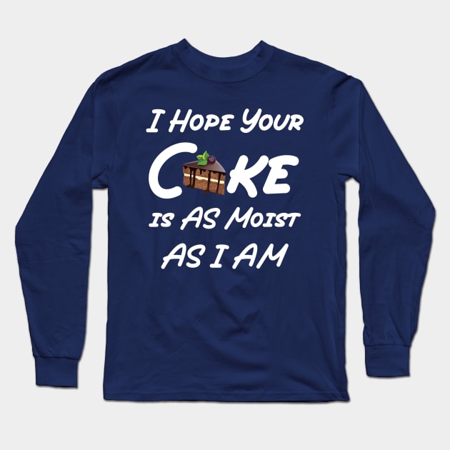 funny I Hope Your Cake is AS Moist AS I AM Long Sleeve T-Shirt by Duodesign